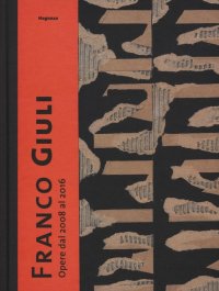 Franco Giuli. Opere dal 2008 al 2016
