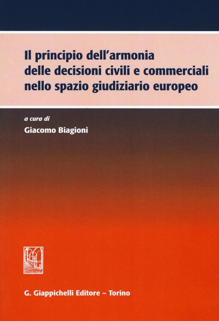 Il principio dell'armonia delle decisioni civili e commerciali nello spazio giudiziario europeo Il principio dell'armonia delle decisioni civili e commerciali nello spazio giudiziario europeo