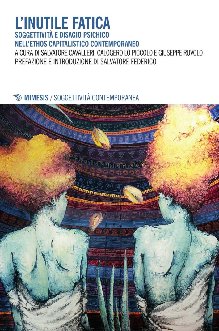 L'inutile fatica. Soggettività e disagio psichico nell'ethos capitalistico contemporaneo L'inutile fatica. Soggettività e disagio psichico nell'ethos capitalistico contemporaneo