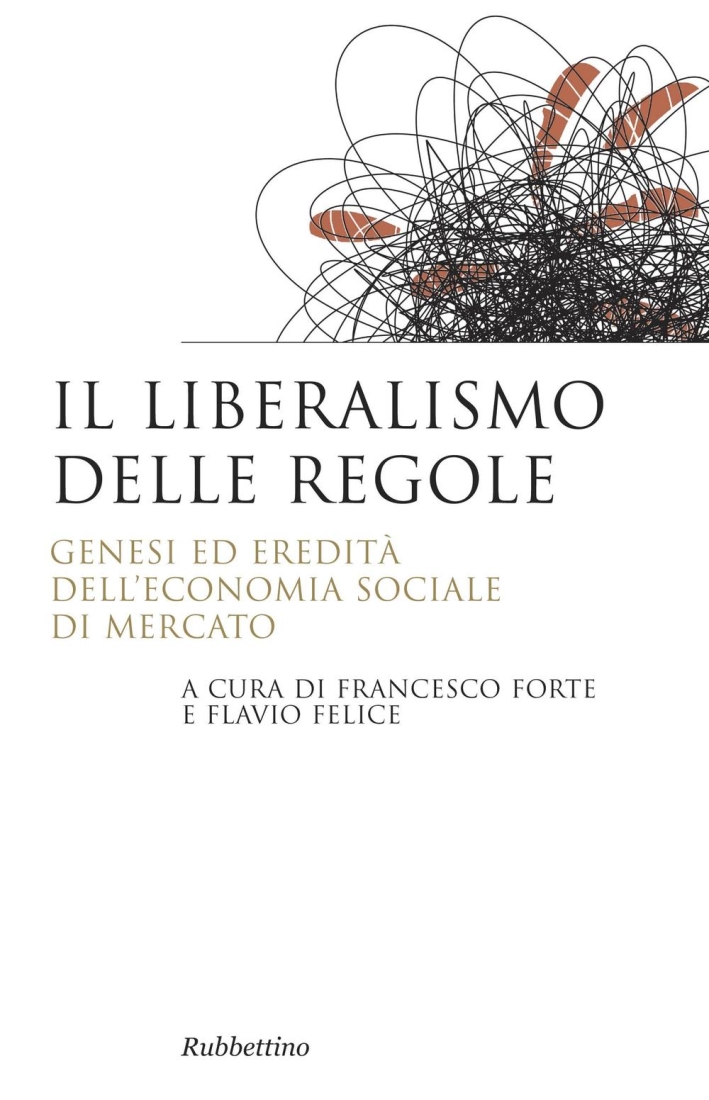 Il liberalismo delle regole. Genesi ed eredità dell'economia sociale di mercato Il liberalismo delle regole. Genesi ed eredità dell'economia sociale di mercato