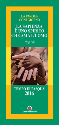 La sapienza è uno spirito che ama l'uomo (Sap 1,6). Tempo di Pasqua 2016 La sapienza è uno spirito che ama l'uomo (Sap 1,6). Tempo di Pasqua 2016