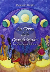 La Terra delle Grandi Madri. Percorso Lunare Iniziatico
