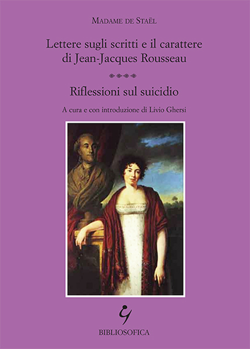 Lettere sugli scritti e il carattere di Jean-Jacques Rousseau. Riflessioni sul suicidio. Lettere sugli scritti e il carattere di Jean-Jacques Rousseau. Riflessioni sul suicidio.
