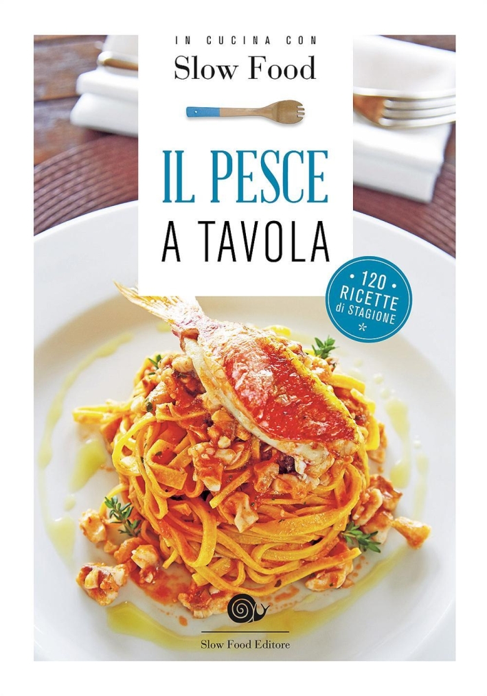 Il pesce a tavola. 120 ricette di stagione Il pesce a tavola. 120 ricette di stagione
