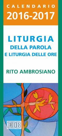 Liturgia della parola e liturgia delle ore. Rito ambrosiano. Calendario 2016-2017. Liturgia della parola e liturgia delle ore. Rito ambrosiano. Calendario 2016-2017.