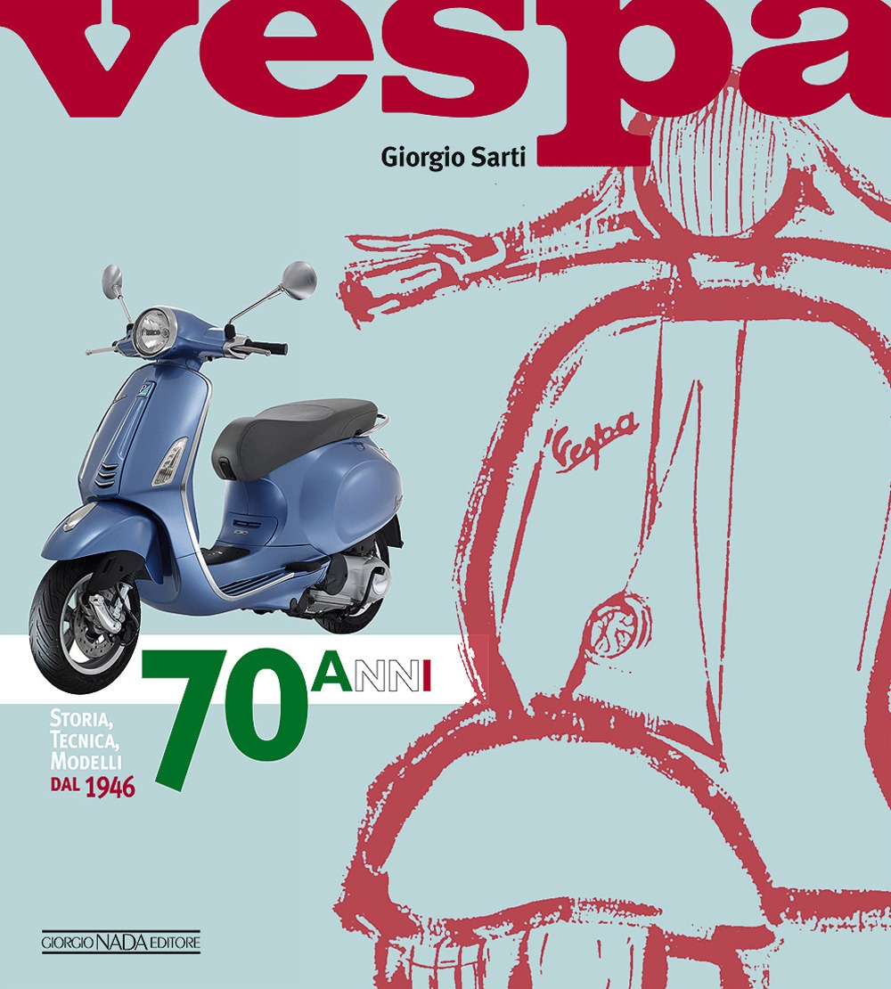 Vespa. 70 anni. Storia, tecnica, modelli dal 1946. Ediz. illustrata Vespa. 70 anni. Storia, tecnica, modelli dal 1946. Ediz. illustrata