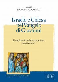 Israele e Chiesa nel Vangelo di Giovanni. Compimento, reinterpretazione, sostituzione Israele e Chiesa nel Vangelo di Giovanni. Compimento, reinterpretazione, sostituzione