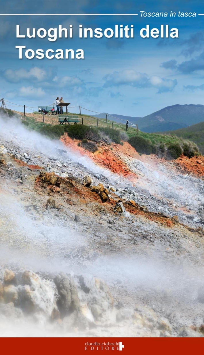 Luoghi insoliti della Toscana. Itinerari tra natura e cultura Luoghi insoliti della Toscana. Itinerari tra natura e cultura