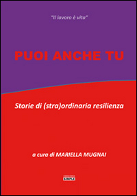 Puoi anche tu. Storie di (stra)ordinaria resilienza Puoi anche tu. Storie di (stra)ordinaria resilienza