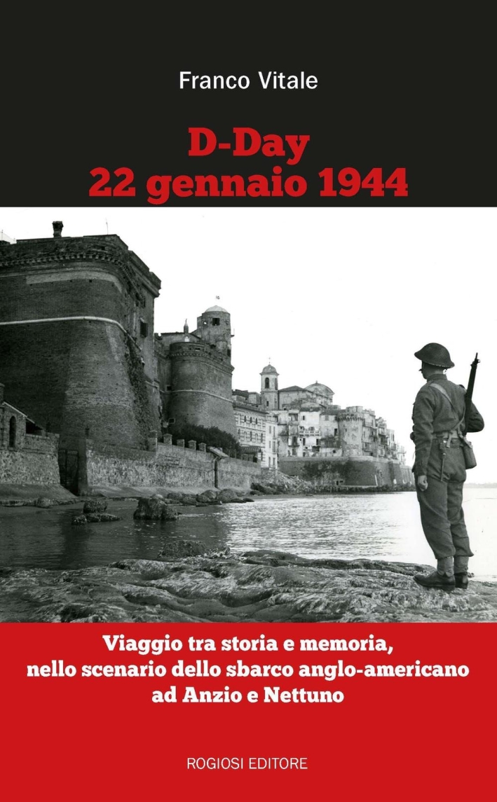 D-Day 22 gennaio 1944. Viaggio tra storia e memoria, nello scenario dello sbarco anglo-americano ad Anzio e Nettuno D-Day 22 gennaio 1944. Viaggio tra storia e memoria, nello scenario dello sbarco anglo-americano ad Anzio e Nettuno