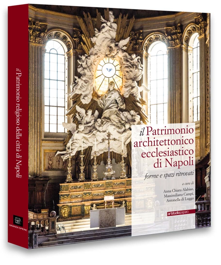 Il Patrimonio Architettonico Ecclesiastico di Napoli. Forme e Spazi Ritrovati Il Patrimonio Architettonico Ecclesiastico di Napoli. Forme e Spazi Ritrovati