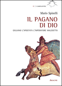 Il pagano di Dio. Giuliano l'Apostata, l'imperatore maledetto Il pagano di Dio. Giuliano l'Apostata, l'imperatore maledetto