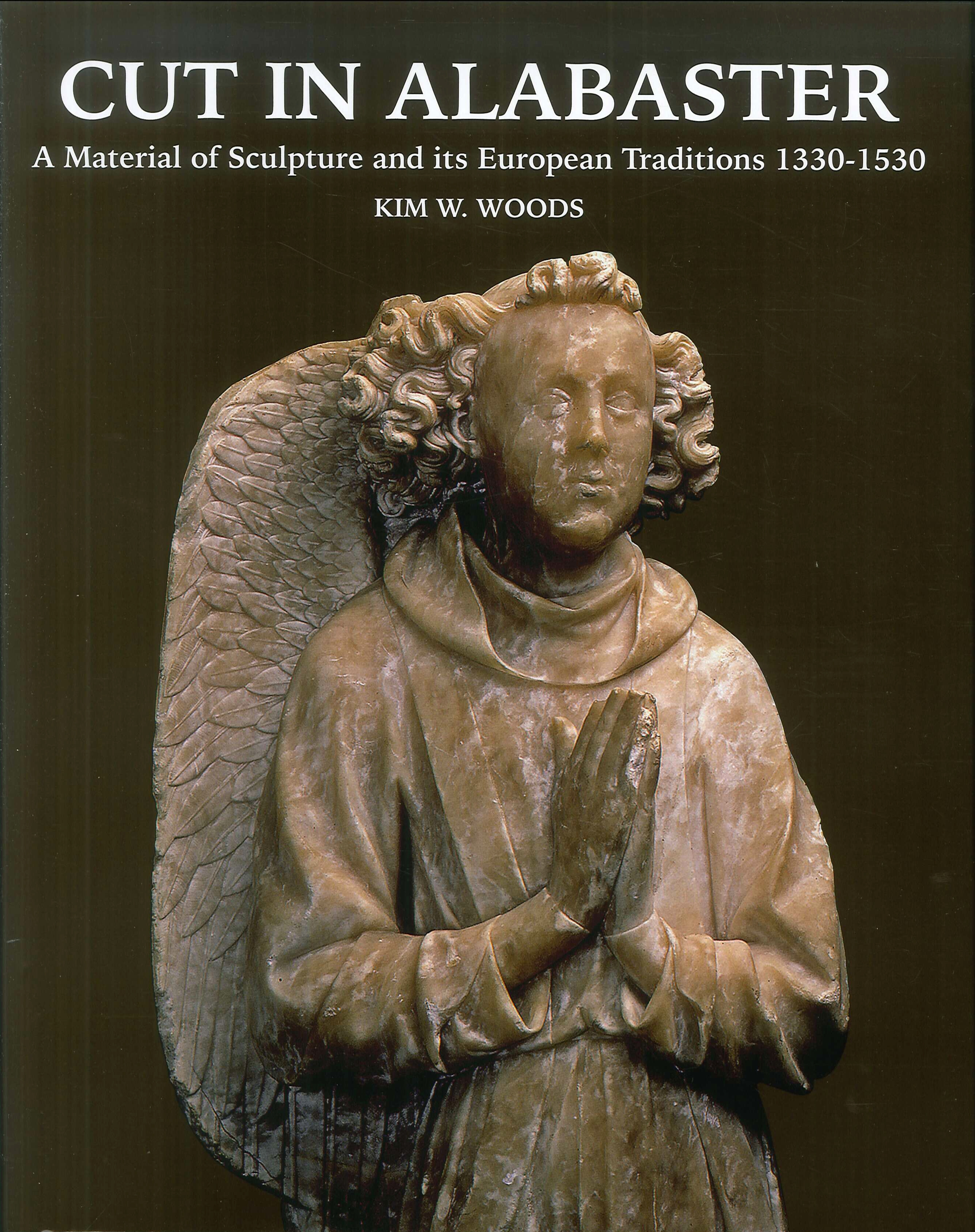 Cut in Alabaster. A Material of Sculpture and its European Traditions 1330-1530. Cut in Alabaster. A Material of Sculpture and its European Traditions 1330-1530.