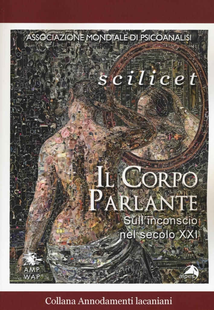 Scilicet. Il corpo parlante. Sull'inconscio nel secolo XXI Scilicet. Il corpo parlante. Sull'inconscio nel secolo XXI