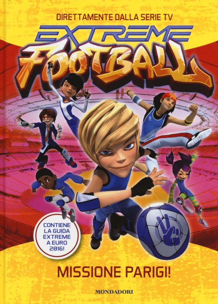 Missione Parigi! Extreme Football. Ediz. illustrata Missione Parigi! Extreme Football. Ediz. illustrata
