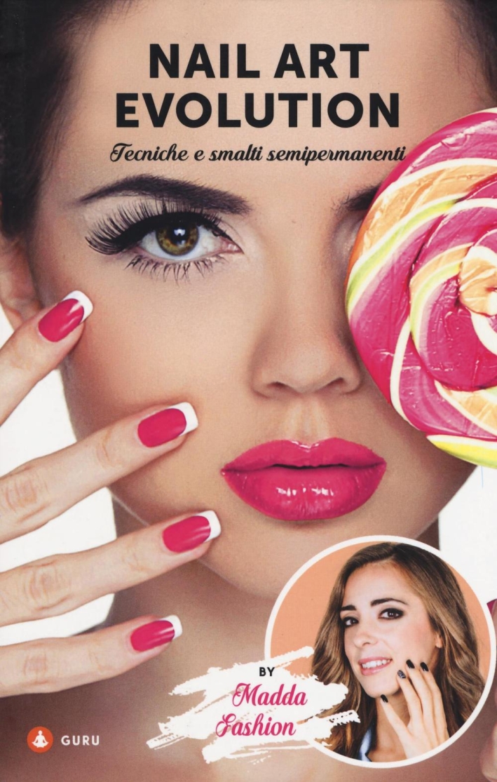 Nail art evolution. Tecniche e smalti semipermanenti. Ediz. illustrata Nail art evolution. Tecniche e smalti semipermanenti. Ediz. illustrata