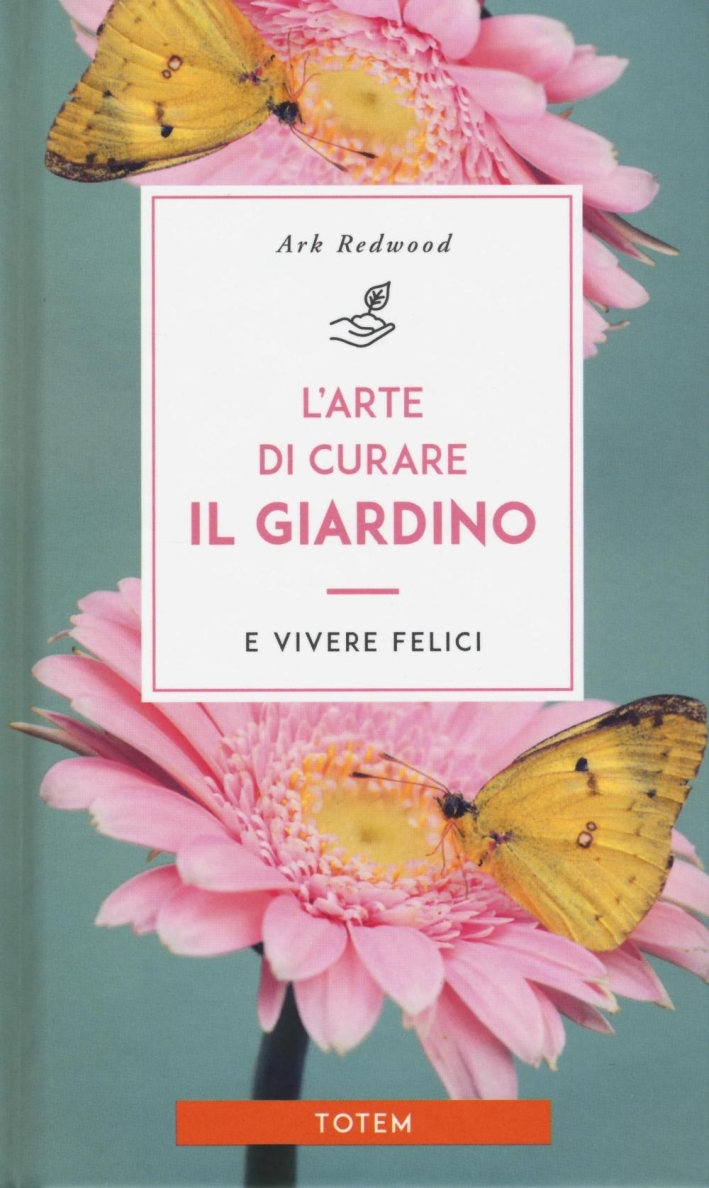 L'arte di curare il giardino e vivere felici L'arte di curare il giardino e vivere felici