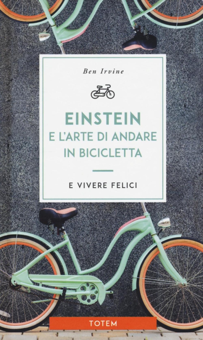 Einstein e l'arte di andare in bicicletta e vivere felici Einstein e l'arte di andare in bicicletta e vivere felici