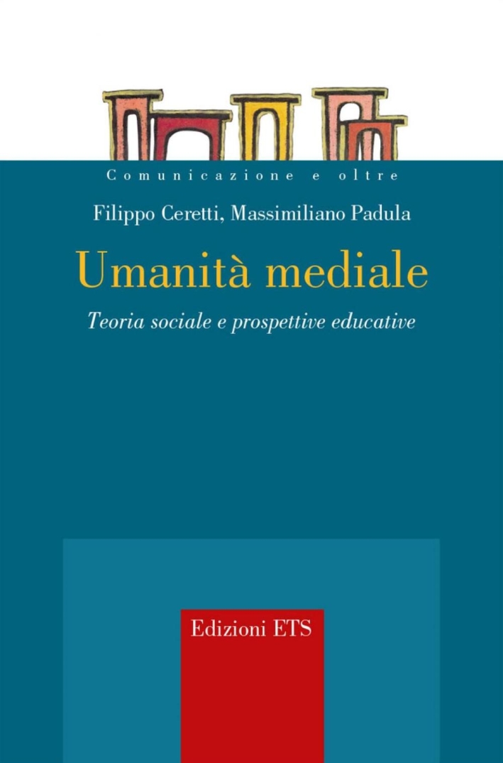 Umanità mediale. Teoria sociale e prospettive educative Umanità mediale. Teoria sociale e prospettive educative