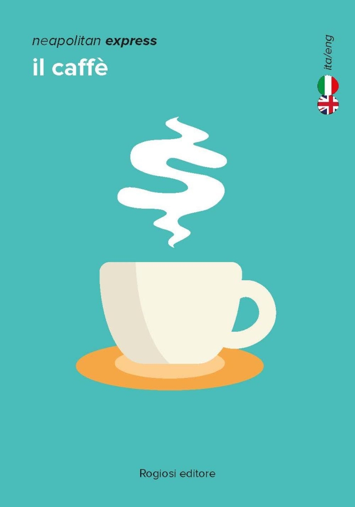 Neapolitan express. Il caffé. Ediz. italiana e inglese Neapolitan express. Il caffé. Ediz. italiana e inglese