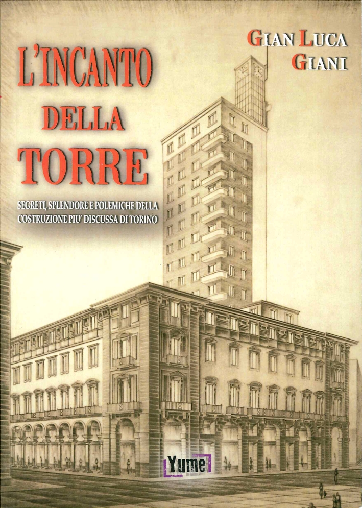 L'Incanto della Torre. Segreti, Splendore e Polemiche della Costruzione più Discussa di Torino L'Incanto della Torre. Segreti, Splendore e Polemiche della Costruzione più Discussa di Torino