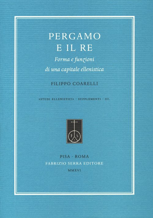 Pergamo e il re. Forma e funzioni di una capitale ellenistica Pergamo e il re. Forma e funzioni di una capitale ellenistica