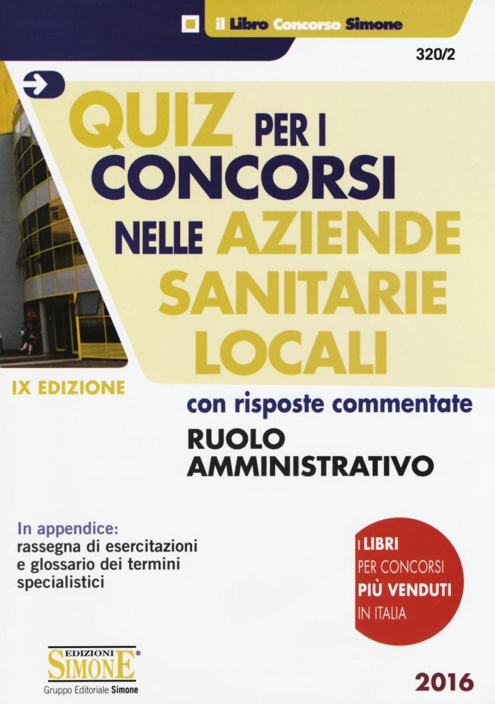Quiz per i concorsi nelle aziende sanitarie locali con risposte commentate. Ruolo amministrativo. Quiz per i concorsi nelle aziende sanitarie locali con risposte commentate. Ruolo amministrativo.