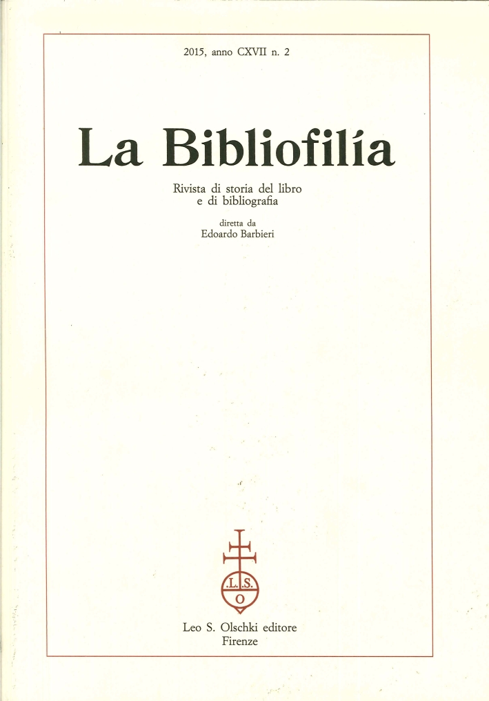 La Bibliofilia. Rivista di storia del libro e di bibliografia. Anno CXVII. N.2. 2015 La Bibliofilia. Rivista di storia del libro e di bibliografia. Anno CXVII. N.2. 2015