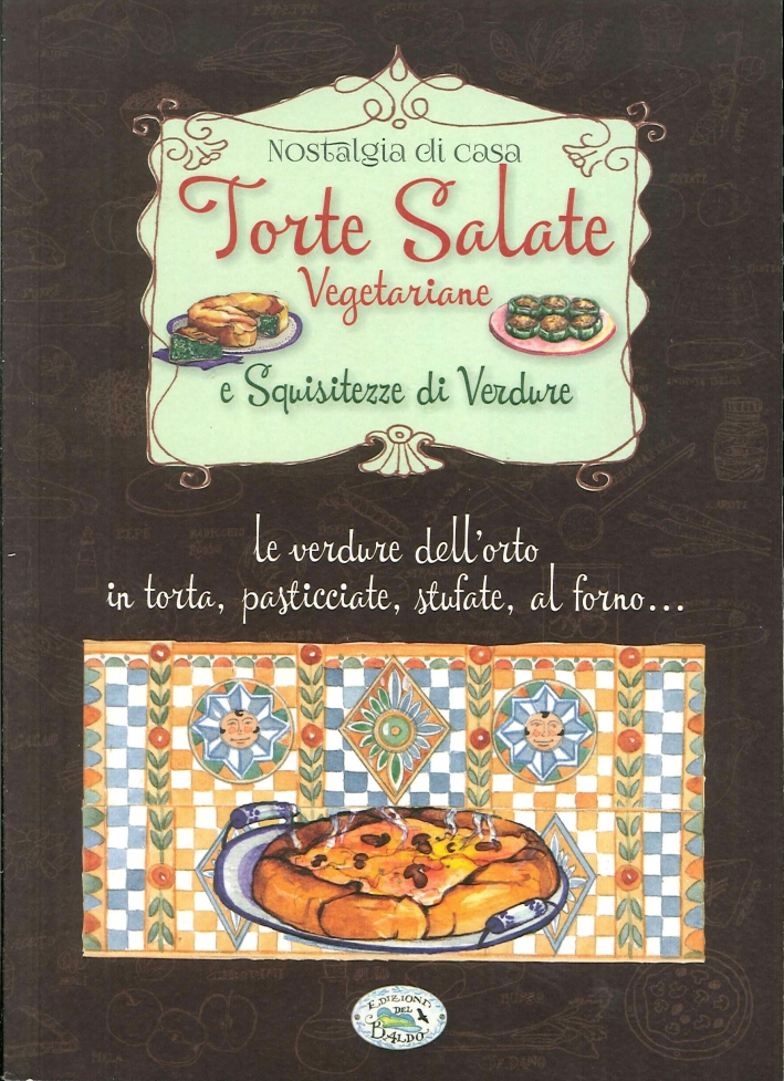 Torte Salate Vegetariane e Squisitezze di Verdure. Torte Salate Vegetariane e Squisitezze di Verdure.