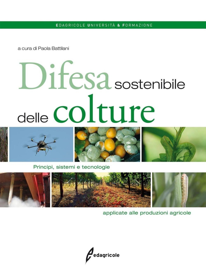 Difesa Sostenibile delle Colture. Principi, Sistemi e Tecnologie Applicate alle Produzioni Agricole Difesa Sostenibile delle Colture. Principi, Sistemi e Tecnologie Applicate alle Produzioni Agricole