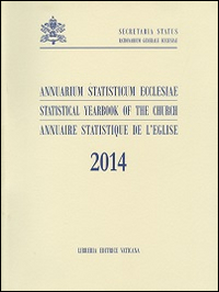 Annuarium Statisticum Ecclesiae. Statistical Yearbook of the Church. Annuaire Statistique de l'Eglise. 2014 Annuarium Statisticum Ecclesiae. Statistical Yearbook of the Church. Annuaire Statistique de l'Eglise. 2014