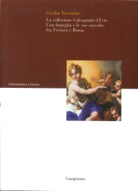 La Collezione Calcagnini d'Este. Una Famiglia e le Sue Raccolte fra Ferrara e Roma