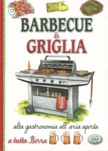 Barbecue & griglia. Alta gastronomia all'aria aperta a tutta birra Barbecue & griglia. Alta gastronomia all'aria aperta a tutta birra