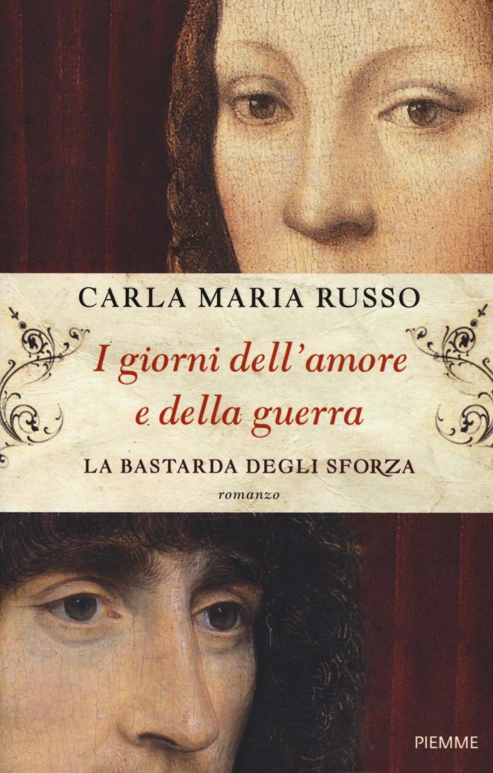 I giorni dell'amore e della guerra. La bastarda degli Sforza I giorni dell'amore e della guerra. La bastarda degli Sforza