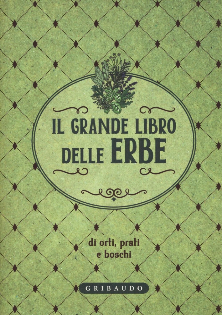 Il grande libro delle erbe di orti, prati e boschi Il grande libro delle erbe di orti, prati e boschi