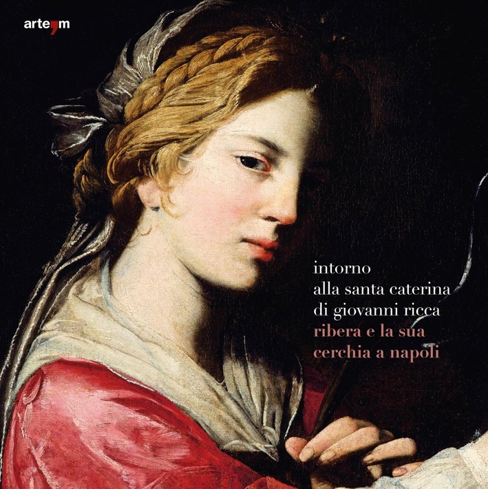 Intorno alla Santa Caterina di Giovanni Ricca. Ribera e la Sua Cerchia a Napoli Intorno alla Santa Caterina di Giovanni Ricca. Ribera e la Sua Cerchia a Napoli