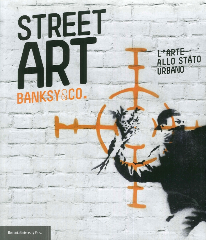Street Art. Banksy & Co. L'Arte allo Stato Urbano. Street Art. Banksy & Co. L'Arte allo Stato Urbano.