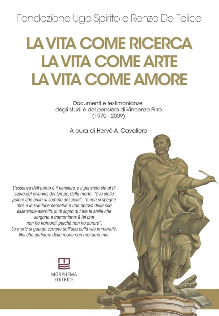 La vita come ricerca, la vita come arte, la vita come amore. Documenti e testimonianze degli studi e del pensiero di Vincenzo Pirro (1970-2009). La vita come ricerca, la vita come arte, la vita come amore. Documenti e testimonianze degli studi e del pensiero di Vincenzo Pirro (1970-2009).