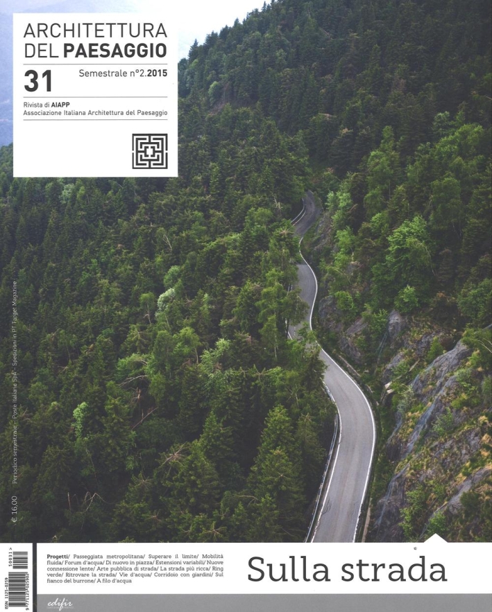 Architettura del Paesaggio. Rivista Semestrale dell'Aiapp Associazione Italiana di Architettura del Paesaggio. Vol. 31: sulla Strada Architettura del Paesaggio. Rivista Semestrale dell'Aiapp Associazione Italiana di Architettura del Paesaggio. Vol. 31: sulla Strada