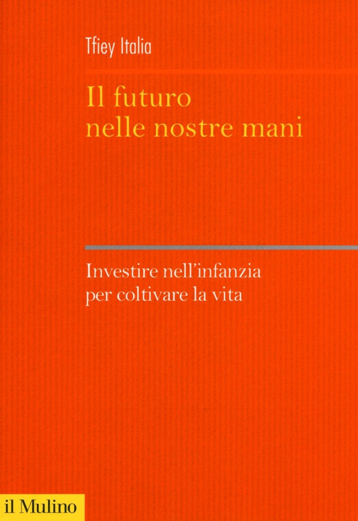 Il futuro nelle nostre mani. Investire nell'infanzia per coltivare la vita Il futuro nelle nostre mani. Investire nell'infanzia per coltivare la vita