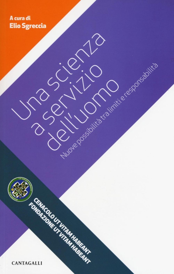 Una Scienza a Servizio dell'Uomo. Nuove Possibilità tra Limiti e Responsabilità Una Scienza a Servizio dell'Uomo. Nuove Possibilità tra Limiti e Responsabilità