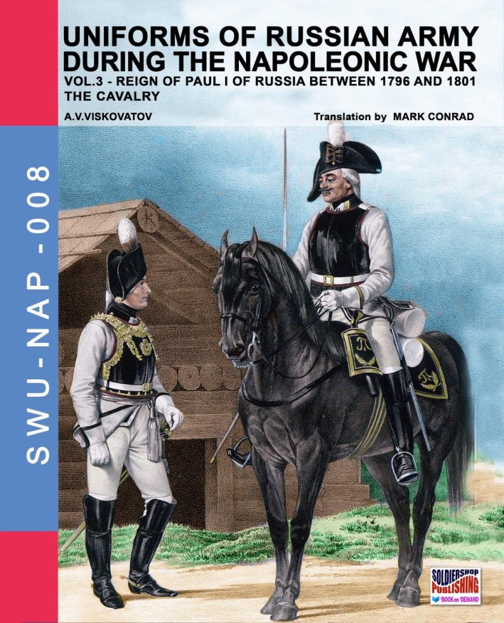 Uniforms of russian army during the napoleonic war. Vol. 3: The Cavalry Uniforms of russian army during the napoleonic war. Vol. 3: The Cavalry