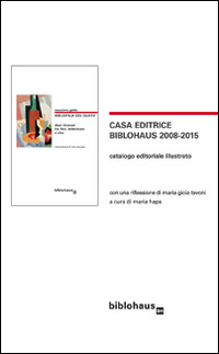 Casa editrice Biblohaus 2008-2015. Catalogo editoriale illustrato Casa editrice Biblohaus 2008-2015. Catalogo editoriale illustrato