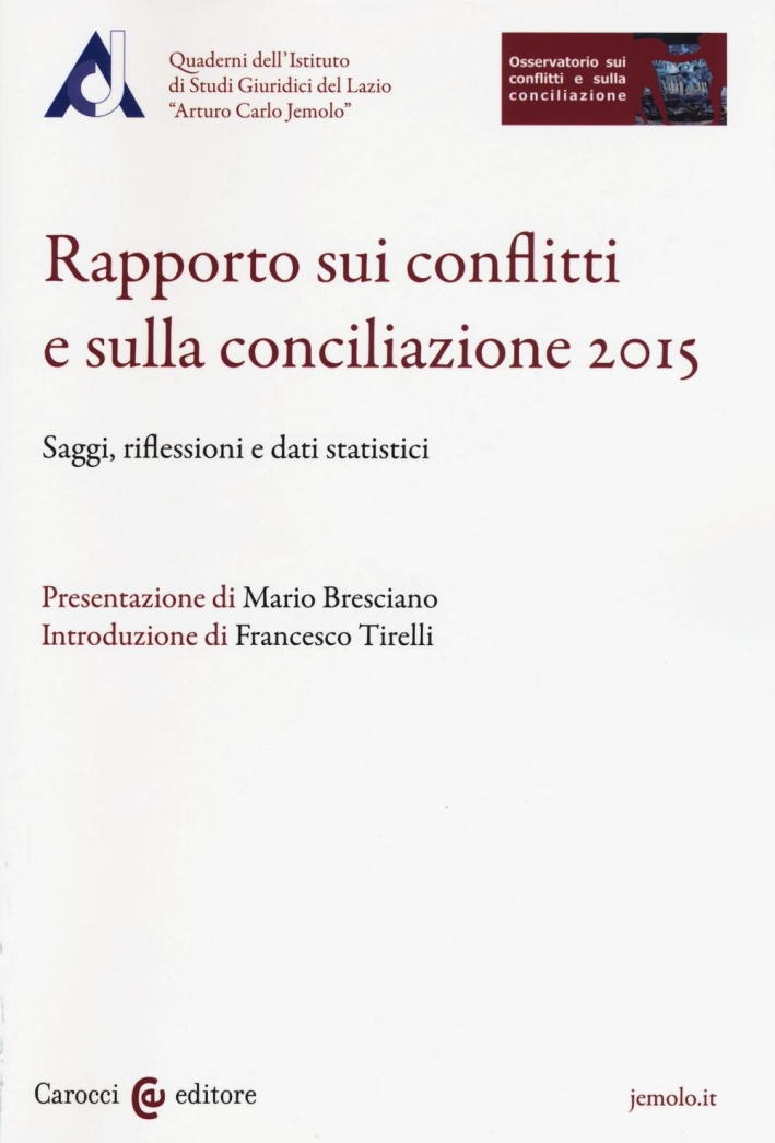 Rapporto sui conflitti e sulla conciliazione 2015. Saggi, riflessioni e dati statistici. Rapporto sui conflitti e sulla conciliazione 2015. Saggi, riflessioni e dati statistici.