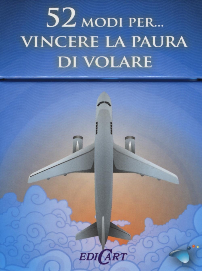 52 modi per... vincere la paura di volare. 52 carte 52 modi per... vincere la paura di volare. 52 carte