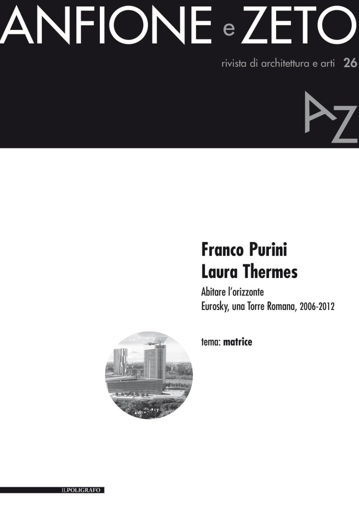 Anfione e Zeto. Rivista di Architettura e Arti, N.26. Franco Purini, Laura Thermes. Abitare l'Orizzonte. Eurosky, una Torre Tomana, 2006-2012 Anfione e Zeto. Rivista di Architettura e Arti, N.26. Franco Purini, Laura Thermes. Abitare l'Orizzonte. Eurosky, una Torre Tomana, 2006-2012