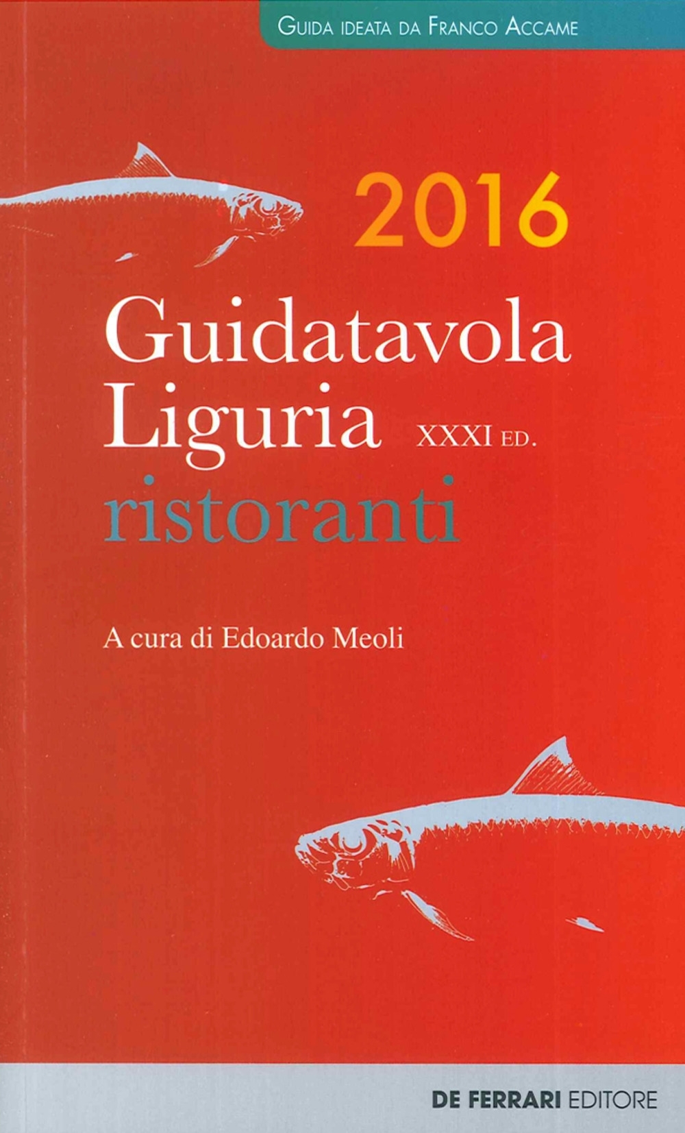 Guida Tavola Liguria 2016, Anno XXXi. Ristoranti, Vini e Oli Guida Tavola Liguria 2016, Anno XXXi. Ristoranti, Vini e Oli