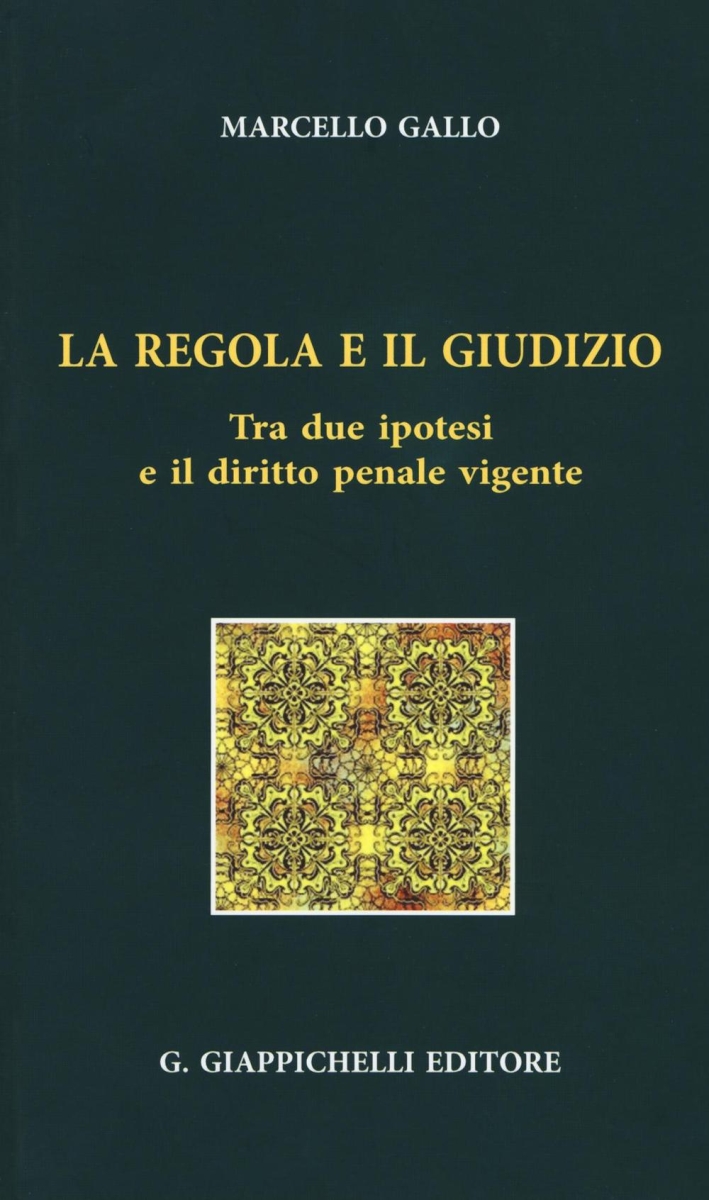 La regola e il giudizio tra due ipotesi e il diritto penale vigente. La regola e il giudizio tra due ipotesi e il diritto penale vigente.