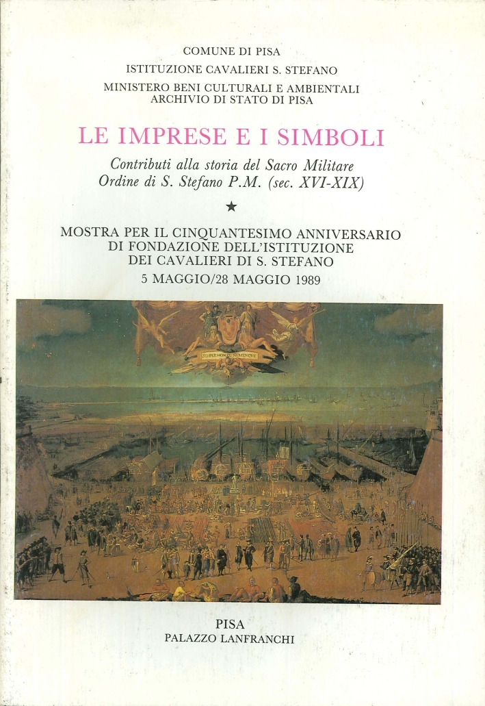 Le imprese e i simboli. Contributi alla storia del Sacro Militare Ordine di S. Stefano P. M. (sec. XVI-XIX). Le imprese e i simboli. Contributi alla storia del Sacro Militare Ordine di S. Stefano P. M. (sec. XVI-XIX).