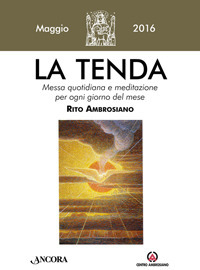 La tenda. Messa quotidiana e meditazione per ogni giorno del mese. Rito Ambrosiano. Maggio 2016. La tenda. Messa quotidiana e meditazione per ogni giorno del mese. Rito Ambrosiano. Maggio 2016.